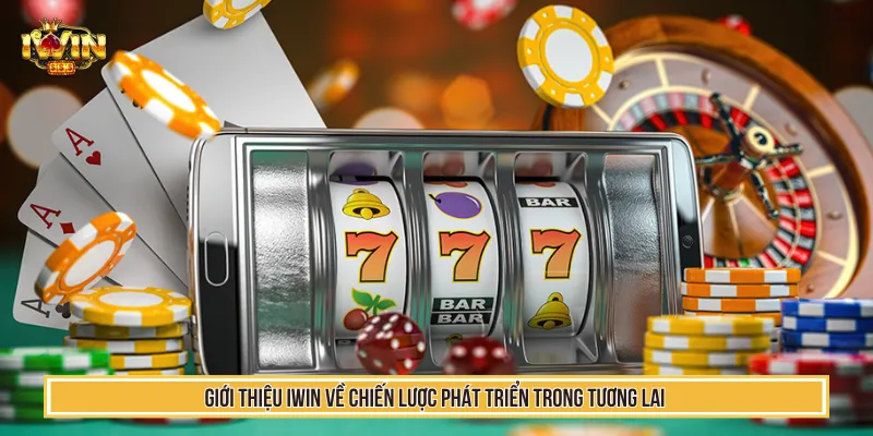 Giới thiệu IWIN triển khai với chiến lược phát triển lâu dài